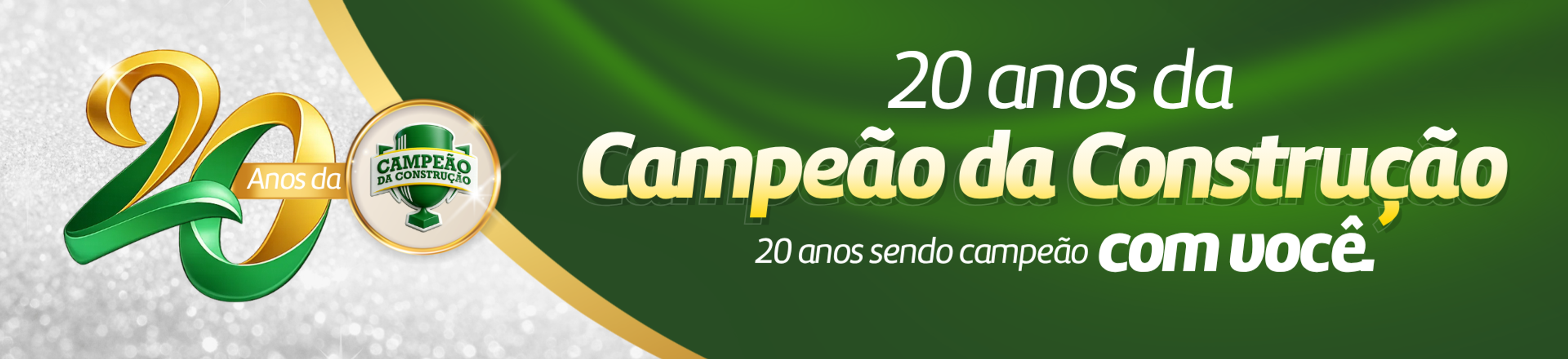 https://d3f94gyninw2hm.cloudfront.net/campeaodaconstrucao/image/catalog/Banners/2026/fit-in/0x800/20-anos-Campeao-desk.png