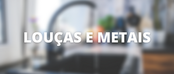 louças e metais